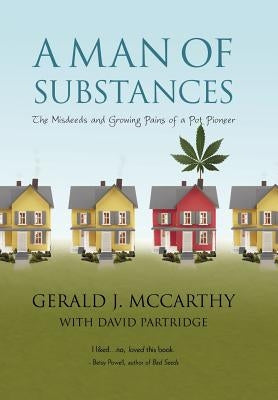 A Man of Substances: The Misdeeds and Growing Pains of a Pot Pioneer by Gerald J. McCarthy with David Partridge
