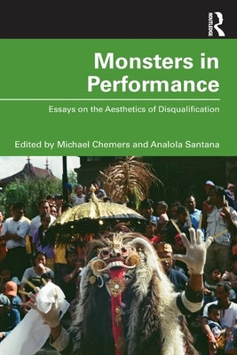 Monsters in Performance: Essays on the Aesthetics of Disqualification by Chemers, Michael