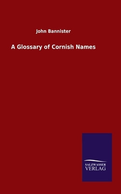 A Glossary of Cornish Names by Bannister, John