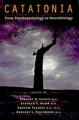 Catatonia: From Psychopathology to Neurobiology by Caroff, Stanley N.