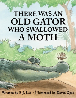 There Was an Old Gator Who Swallowed a Moth by Lee, B. J.