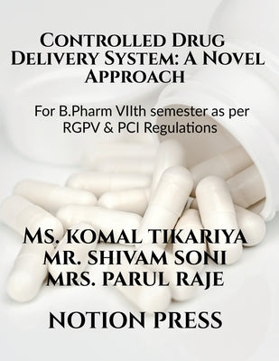 Controlled Drug Delivery System: A Novel Approach: For B.Pharm VIIth semester as per RGPV & PCI Regulations by Komal Tikariya