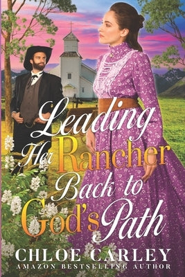 Leading her Rancher Back to God's Path: A Christian Historical Romance Book by Carley, Chloe