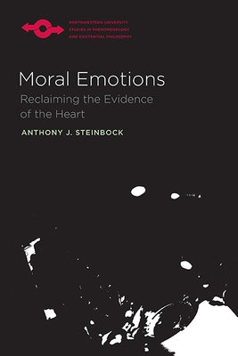 Moral Emotions: Reclaiming the Evidence of the Heart by Steinbock, Anthony J.