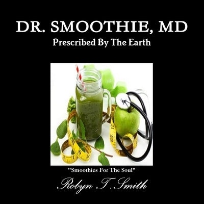 Dr. Smoothie, MD by Smith, Robyn T.