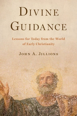Divine Guidance: Lessons for Today from the World of Early Christianity by Jillions, John A.