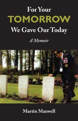 For Your Tomorrow, We Gave Our Today: A Memoir by Maxwell, Martin