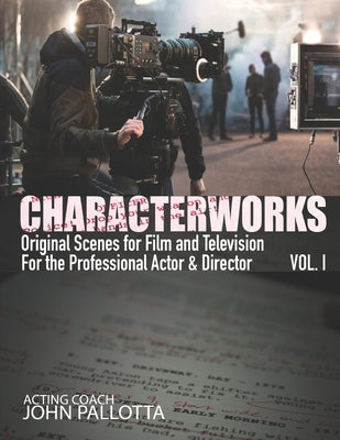 CHARACTERWORKS Original Scripts & Scenes for Film and Television: Acting Tools That Work by Pallotta, John
