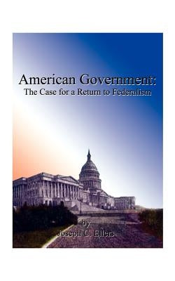 American Government: The Case for a Return to Federalism by Ellers, Joseph C.