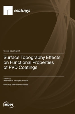 Surface Topography Effects on Functional Properties of PVD Coatings by Panjan, Peter