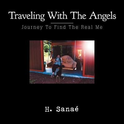 Traveling with the Angels: Journey to Find the Real Me by Sanaé, H.