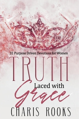 Truth Laced with Grace: 31 Purpose Driven Devotions for Women by Rooks, Charis