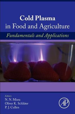 Cold Plasma in Food and Agriculture: Fundamentals and Applications by Misra, Nn