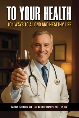 To Your Health: 101 Ways to a Long and Healthy Life by Shelton, David K.