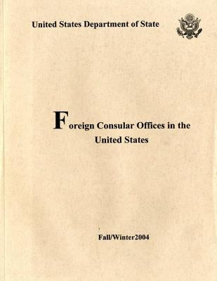 Foreign Consular Offices in the United States, Fall/Winter 2004 by Office of Protocol