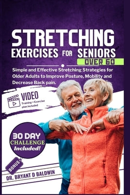 Stretching Exercises for Seniors Over 60: Simple and Effective Stretching Strategies for Older Adults to Improve Posture, Mobility and Decrease Back p by Baldwin, Bryant D.