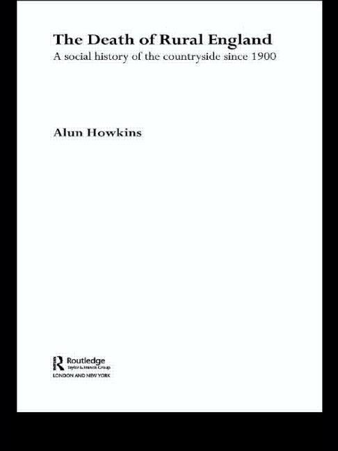 The Death of Rural England: A Social History of the Countryside Since 1900 by Howkins, Alun