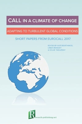 CALL in a climate of change: adapting to turbulent global conditions - short papers from EUROCALL 2017 by Bradley, Linda