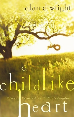 A Childlike Heart by Wright, Alan D.