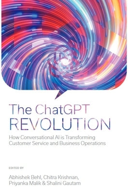The ChatGPT Revolution: How Conversational AI Is Transforming Customer Service and Business Operations by Behl, Abhishek