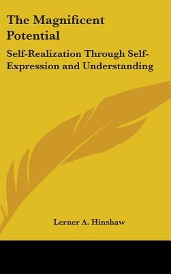 The Magnificent Potential: Self-Realization Through Self-Expression and Understanding by Hinshaw, Lerner A.