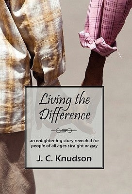 Living the Difference: An Enlightening Story Revealed for People of All Ages Straight or Gay by Knudson, J. C.