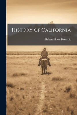 History of California by Bancroft, Hubert Howe