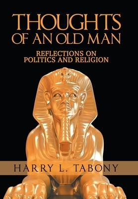 Thoughts of an Old Man: Reflections on Politics and Religion by Tabony, Harry L.