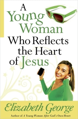 A Young Woman Who Reflects the Heart of Jesus by George, Elizabeth