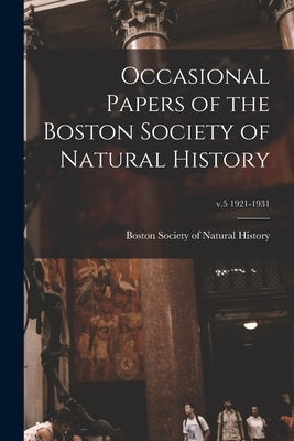 Occasional Papers of the Boston Society of Natural History; v.5 1921-1931 by Boston Society of Natural History