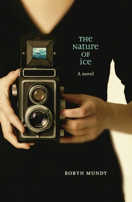 The Nature of Ice by Mundy, Robyn