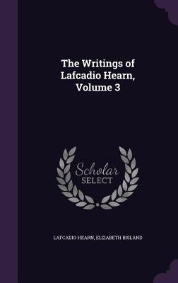 The Writings of Lafcadio Hearn, Volume 3 by Hearn, Lafcadio