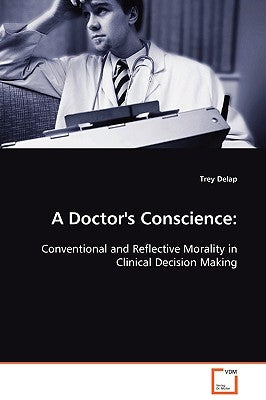 A Doctor's Conscience: Conventional and Reflective Morality in Clinical Decision Making by Delap, Trey