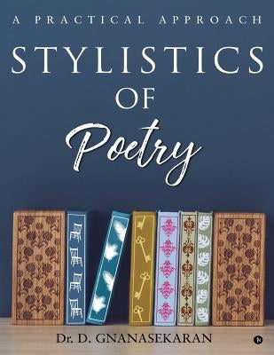 Stylistics Of Poetry: A Practical Approach by Dr D. Gnanasekaran