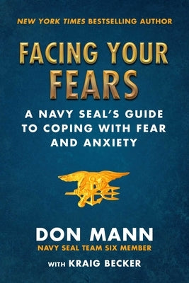 Facing Your Fears: A Navy Seal's Guide to Coping with Fear and Anxiety by Mann, Don