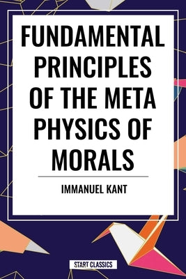 Fundamental Principles of the Metaphysics of Morals by Kant, Immanuel