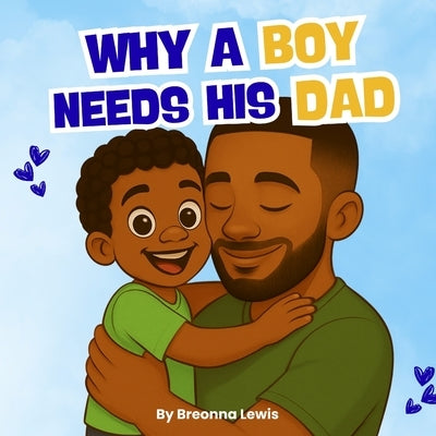 Why A Boy Needs His Dad: A Black Father and Son Book by Lewis, Breonna