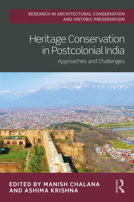 Heritage Conservation in Postcolonial India: Approaches and Challenges by Chalana, Manish