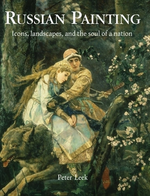 Russian Painting: Icons, landscapes, and the soul of a nation by Leek, Peter