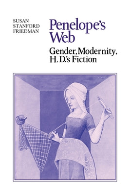 Penelope's Web: Gender, Modernity, H. D.'s Fiction by Friedman, Susan Stanford