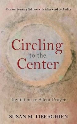 Circling to the Center: Invitation to Silent Prayer by Tiberghien, Susan M.