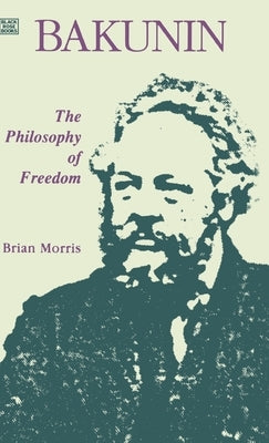 Bakunin: Philosophy of Freedom by Morris, Brian