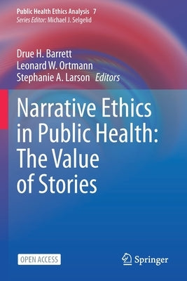 Narrative Ethics in Public Health: The Value of Stories by Barrett, Drue H.