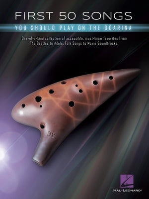 First 50 Songs You Should Play on Ocarina by Hal Leonard Publishing Corporation