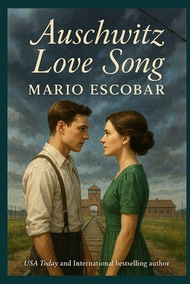 Auschwitz Love Song: Only love can illuminate the darkest place on earth by Escobar, Mario