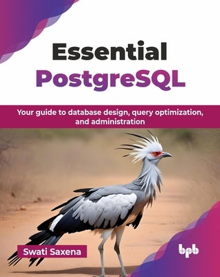 Essential PostgreSQL: Your guide to database design, query optimization, and administration (English Edition) by Saxena, Swati