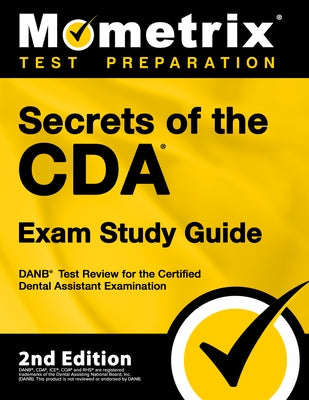Secrets of the Cda Exam Study Guide - Danb Test Review for the Certified Dental Assistant Examination: [2nd Edition] by Mometrix Test Prep