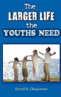 The Larger Life the Youths Need by Okuayinonu, Rachel H.
