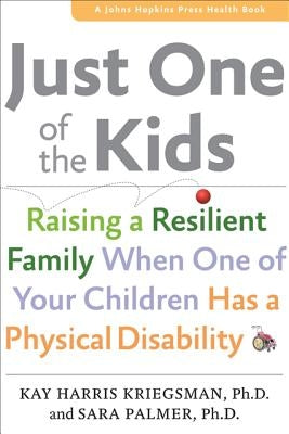 Just One of the Kids: Raising a Resilient Family When One of Your Children Has a Physical Disability by Kriegsman, Kay Harris