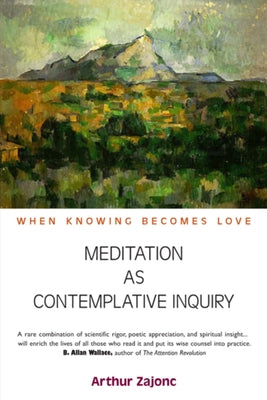 Meditation as Contemplative Inquiry: When Knowing Becomes Love by Zajonc, Arthur